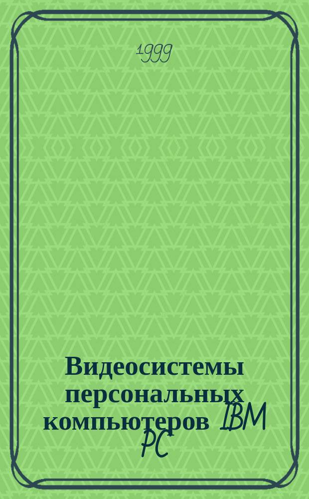 Видеосистемы персональных компьютеров IBM PC : Учеб. пособие для студентов днев. и вечер. форм обучения по направлению 5528 "Информатика и вычислит. техника" и спец. 2201 " Вычислит. машины, системы и сети"