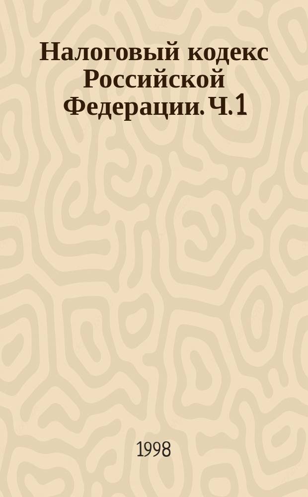 Налоговый кодекс Российской Федерации. Ч. 1