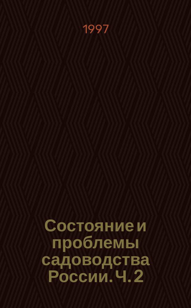 Состояние и проблемы садоводства России. Ч. 2