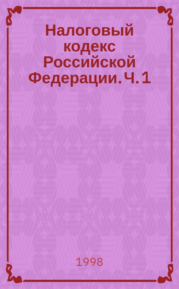 Налоговый кодекс Российской Федерации. Ч. 1 : Офиц. текст от 31 июля 1998 г. : Ввод. коммент
