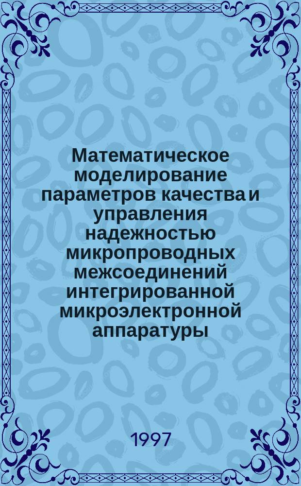 Математическое моделирование параметров качества и управления надежностью микропроводных межсоединений интегрированной микроэлектронной аппаратуры