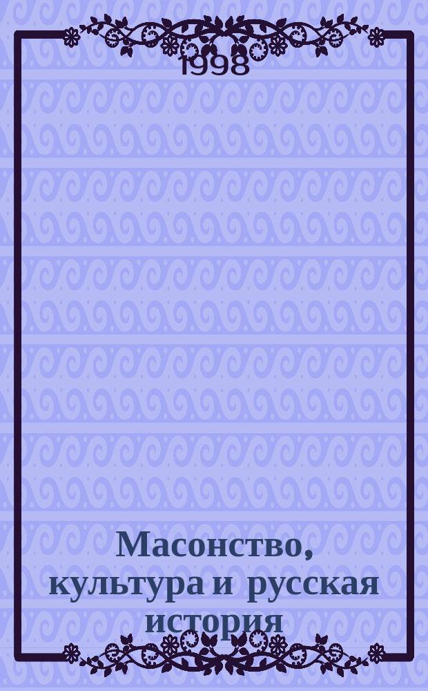 Масонство, культура и русская история : (Ист.-крит. очерки)