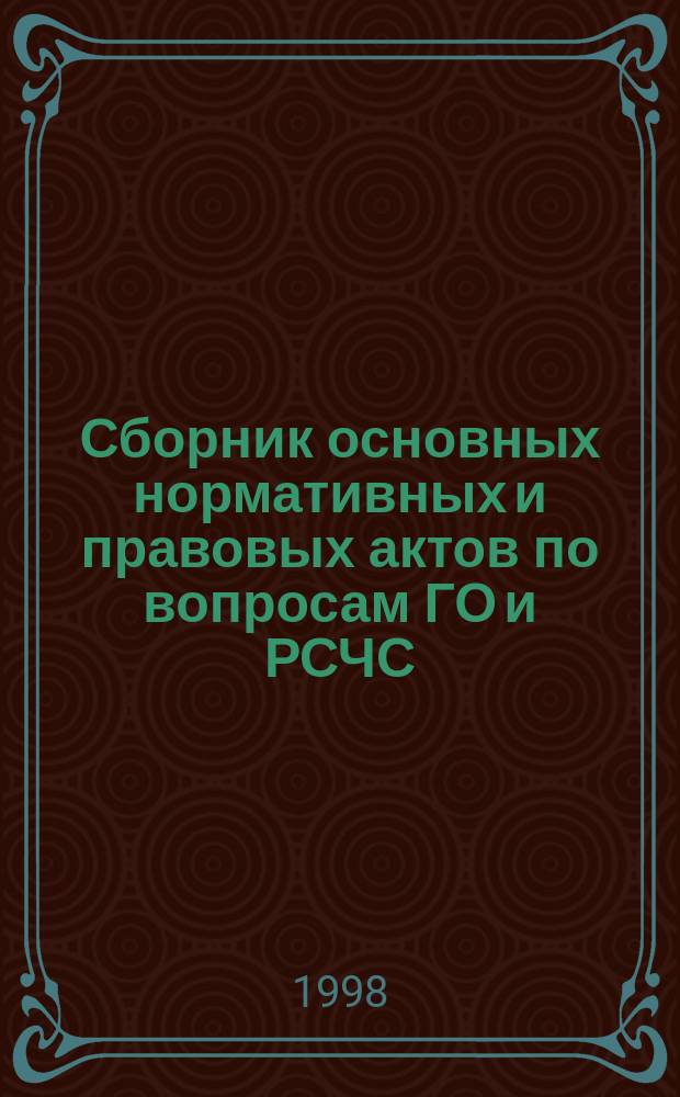 Сборник основных нормативных и правовых актов по вопросам ГО и РСЧС : Федер. Законы, Указы Президента Рос. Федерации и Постановления Правительства Рос. Федерации