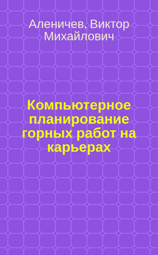 Компьютерное планирование горных работ на карьерах : Учеб. пособие : Для студентов профилизации "Открытые горн. работы"(ОРМ, ГИМ) направления 550600 "Горн. дело"