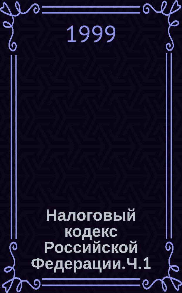 Налоговый кодекс Российской Федерации. Ч. 1