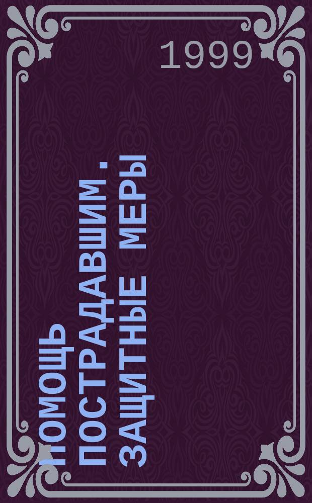 Помощь пострадавшим. Защитные меры : Сб. метод. разраб. для проведения занятий с населением по тематике ГО и ЧС