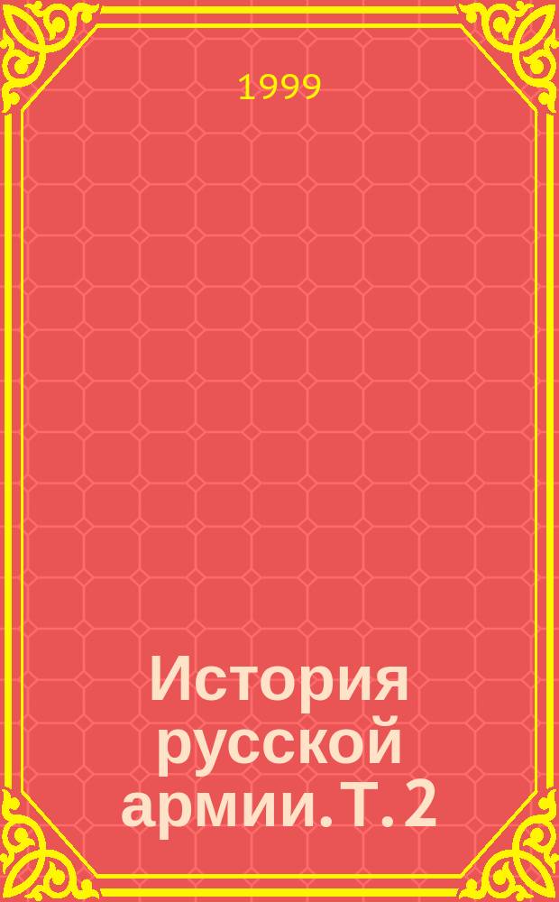 История русской армии. Т. 2 : От взятия Парижа до покорения Средней Азии 1814-1881гг.