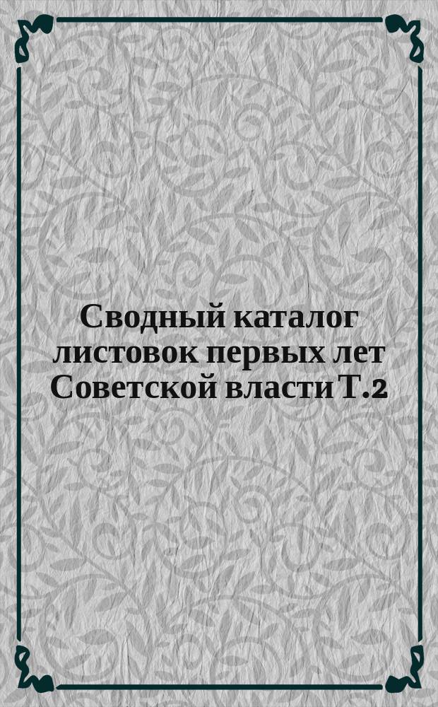 Сводный каталог листовок первых лет Советской власти Т.2