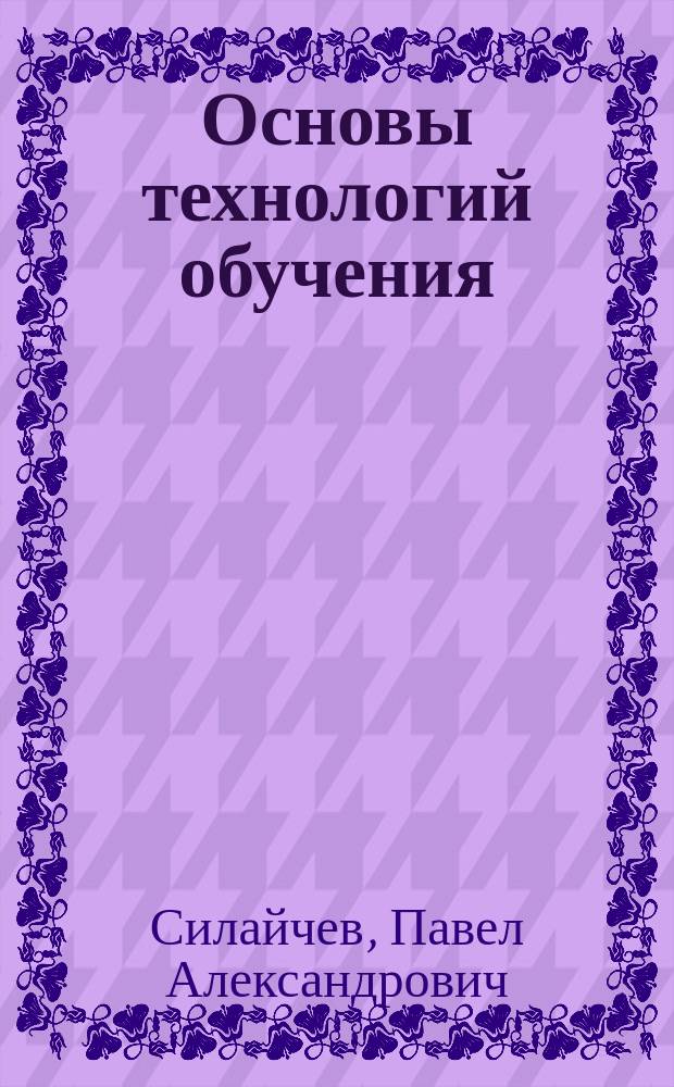 Основы технологий обучения : Учеб.-метод. пособие для вузов по агроинженер. спец