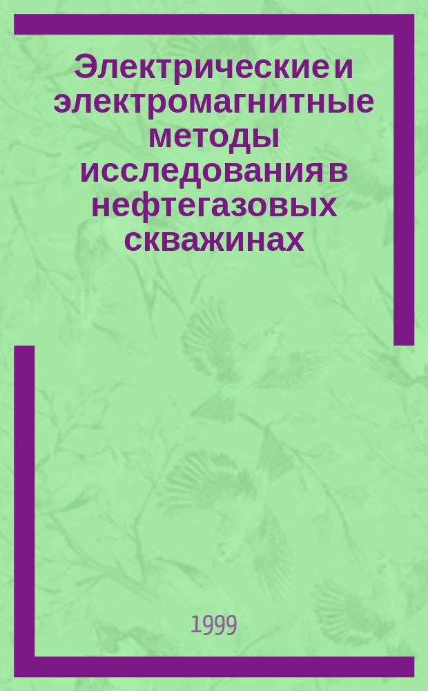 Электрические и электромагнитные методы исследования в нефтегазовых скважинах : Материалы науч.-практ. конф. "Пути развития и повышения эффективности электр. и электромагнит. методов изуч. нефтегаз. скважин", Новосибирск, Академгородок, 27-30 сент. 1999 г