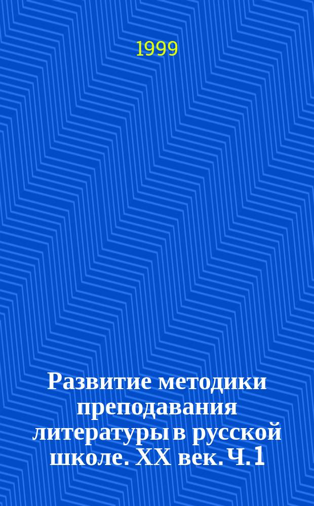 Развитие методики преподавания литературы в русской школе. ХХ век. Ч. 1 : 1900 - 1940-е годы