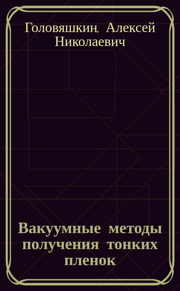 Вакуумные методы получения тонких пленок : Учеб. пособие : Для студентов спец. 200200 и 200800