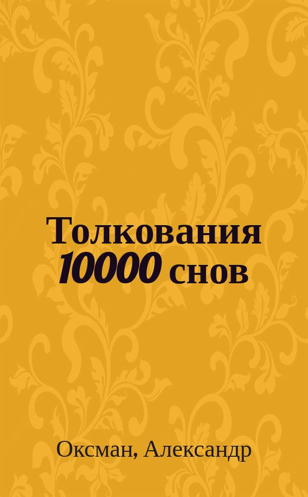 Толкования 10000 снов : Соврем. доп. к самому знаменитому Соннику Миллера