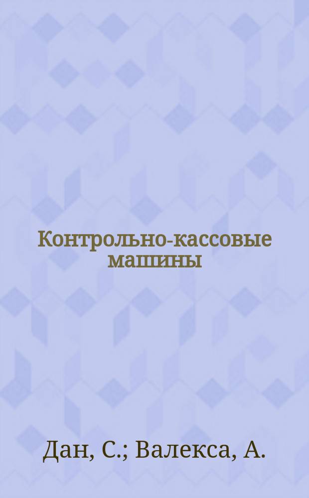 Контрольно-кассовые машины : Регистрация. Эксплуатация. Модернизация. Адаптация