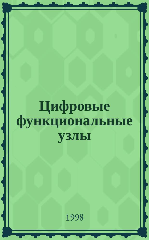 Цифровые функциональные узлы : Учеб. пособие : Для студентов дневного и вечер. отд-ний направлений 550700 "Электроника и микроэлектроника"