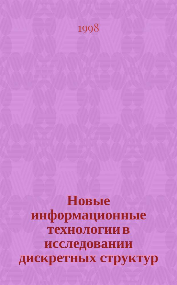 Новые информационные технологии в исследовании дискретных структур : Докл. Второй всерос. конф., 2-5 нояб. 1998 г., г.Екатеринбург