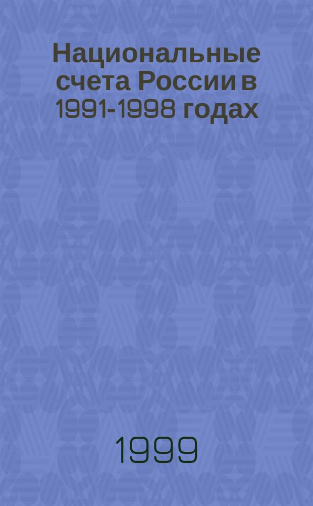 Национальные счета России в 1991-1998 годах : Стат. сб