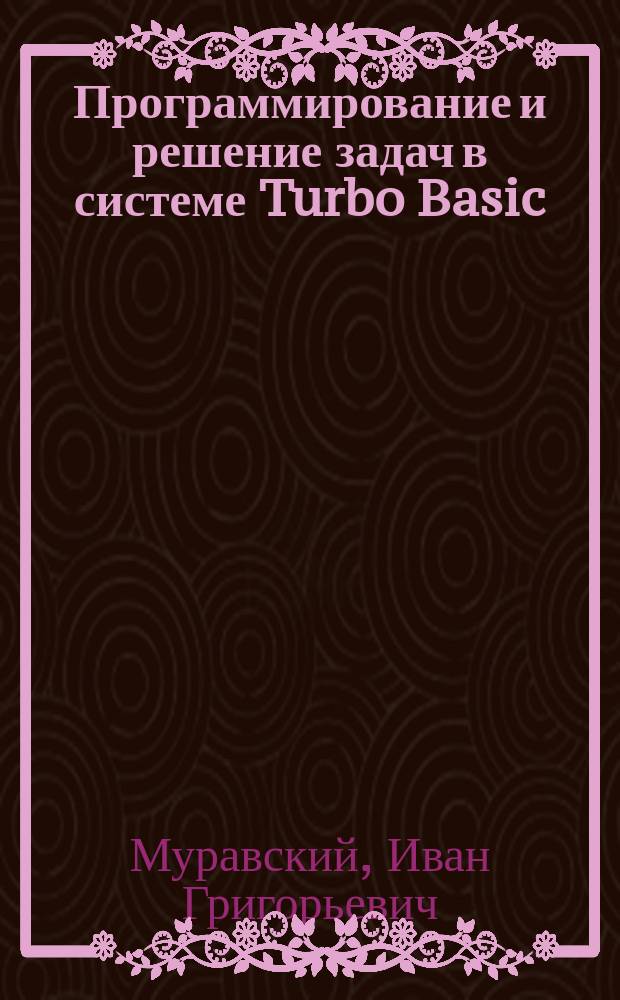 Программирование и решение задач в системе Turbo Basic : Учеб. пособие
