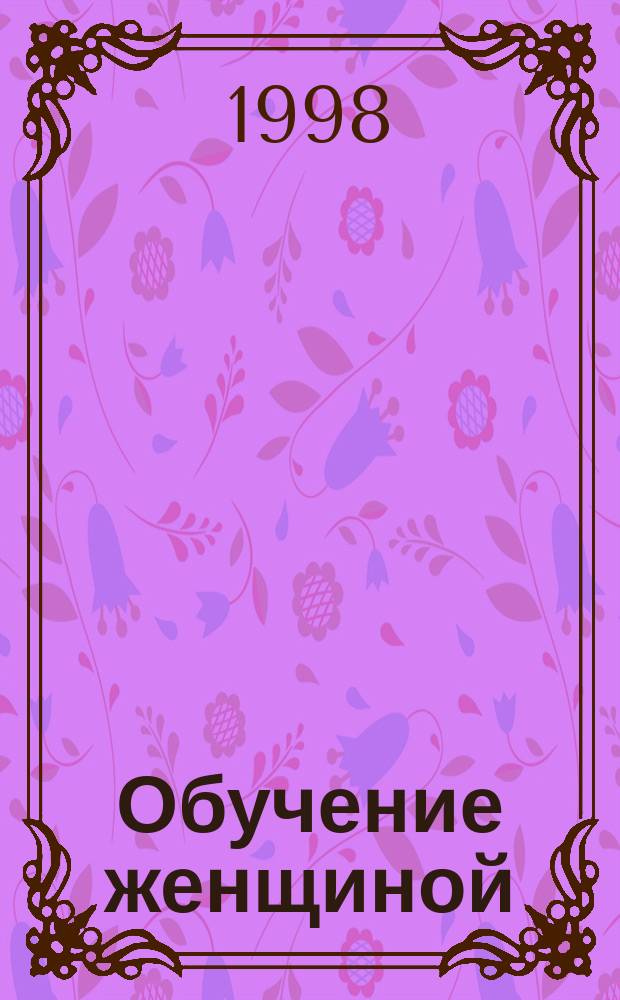 Обучение женщиной : Ученичество Александра Медведева, первого европейца, посвященного в древнее учение Бессмертных