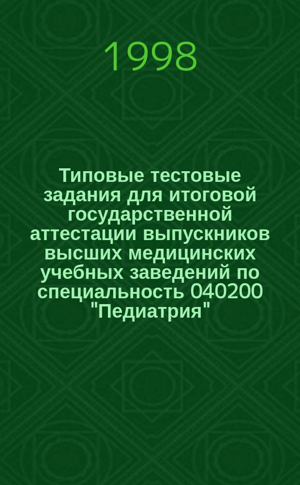 Типовые тестовые задания для итоговой государственной аттестации выпускников высших медицинских учебных заведений по специальность 040200 "Педиатрия"