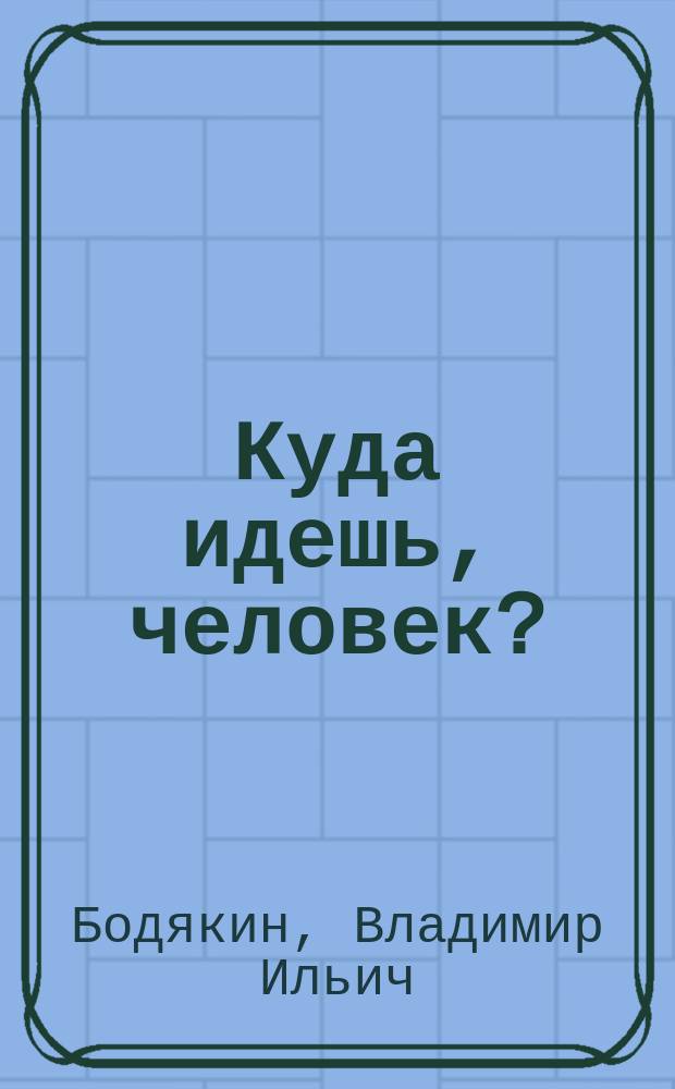 Куда идешь, человек? : Основы эволюциологии : Информ. подход
