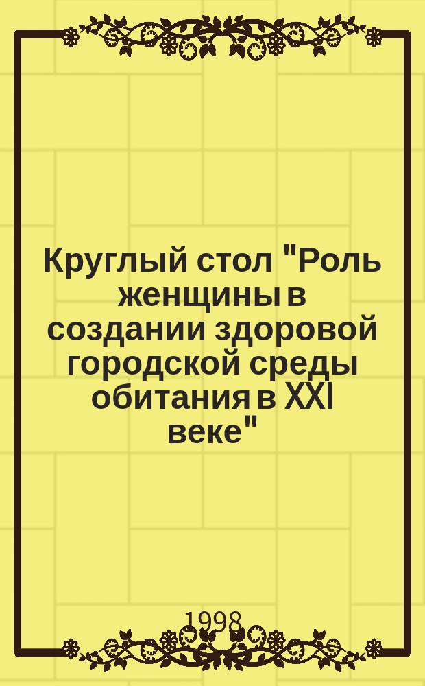 Круглый стол "Роль женщины в создании здоровой городской среды обитания в XXI веке" : Материалы пленар. заседаний