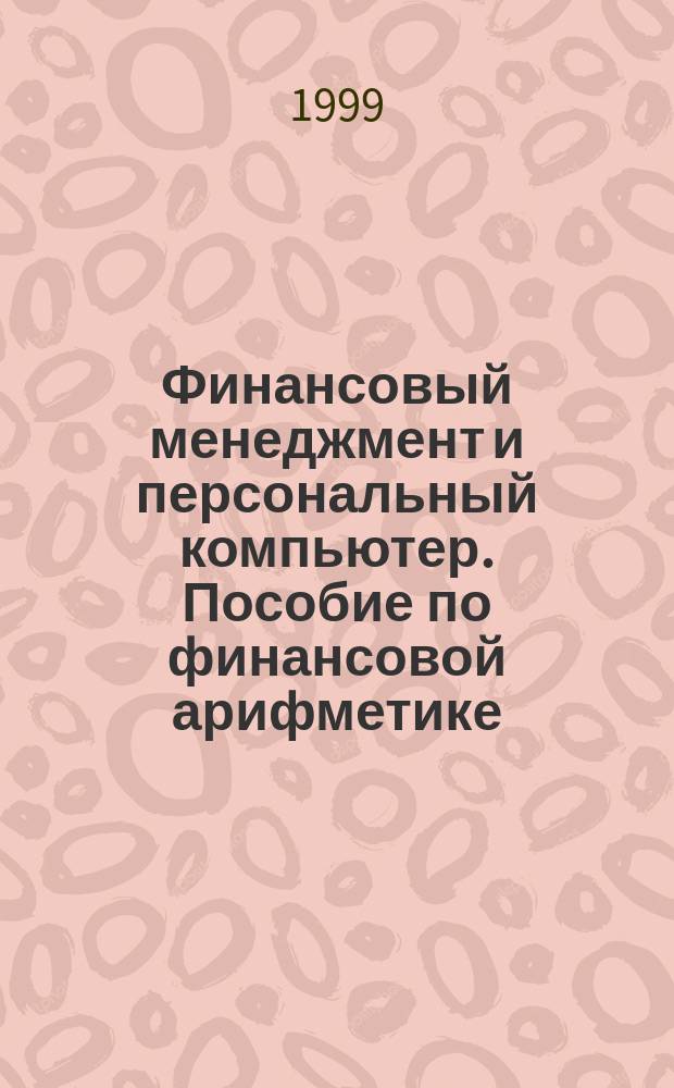 Финансовый менеджмент и персональный компьютер. Пособие по финансовой арифметике : BZR 655 : Учеб. пособие для высших учеб. заведений