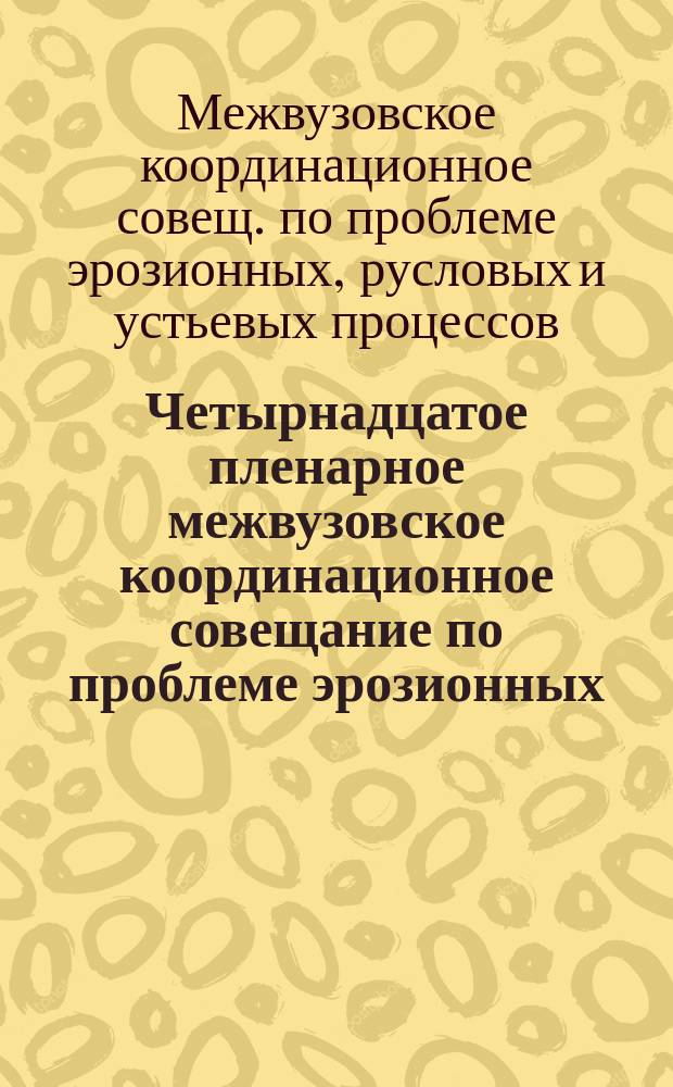 Четырнадцатое пленарное межвузовское координационное совещание по проблеме эрозионных, русловых и устьевых процессов, [г. Уфа, сент., окт. 1999 г. : Материалы и крат. сообщ.