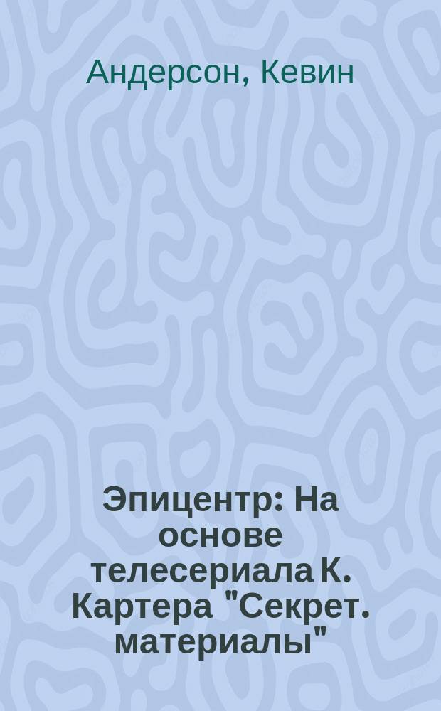 Эпицентр : На основе телесериала К. Картера "Секрет. материалы"