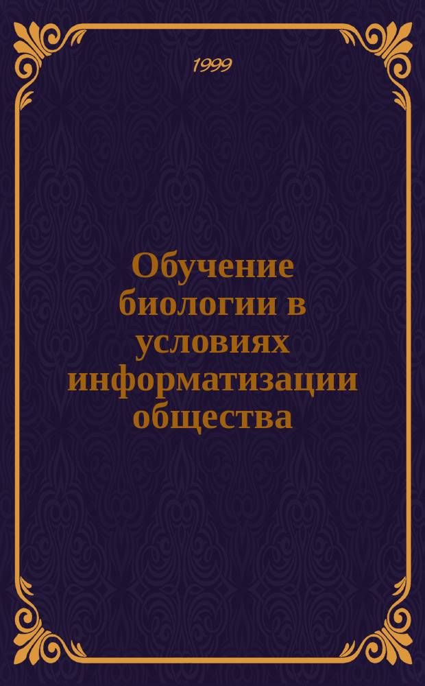 Обучение биологии в условиях информатизации общества : Учеб. пособие для фак. биологии и информатики пед. вузов