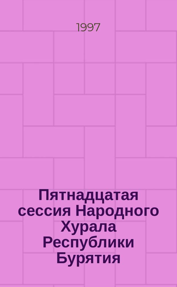 Пятнадцатая сессия Народного Хурала Республики Бурятия (первый созыв),... : Стеногр. отчет