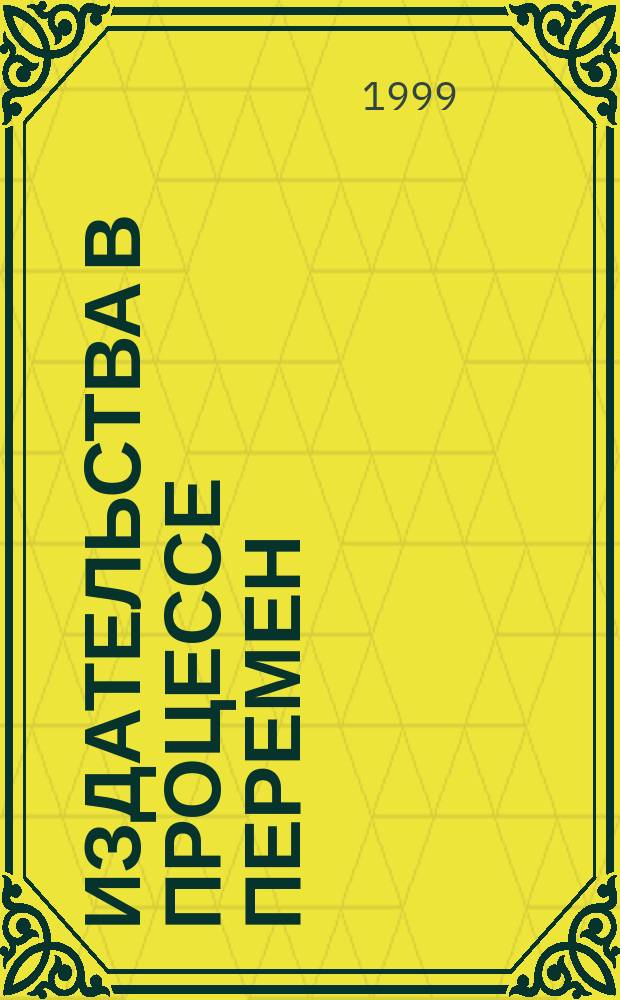 Издательства в процессе перемен : Пробл. и перспективы развития учеб. и науч. книгоизд. в высш. шк. и его нормат.-правовое регулирование : Сб