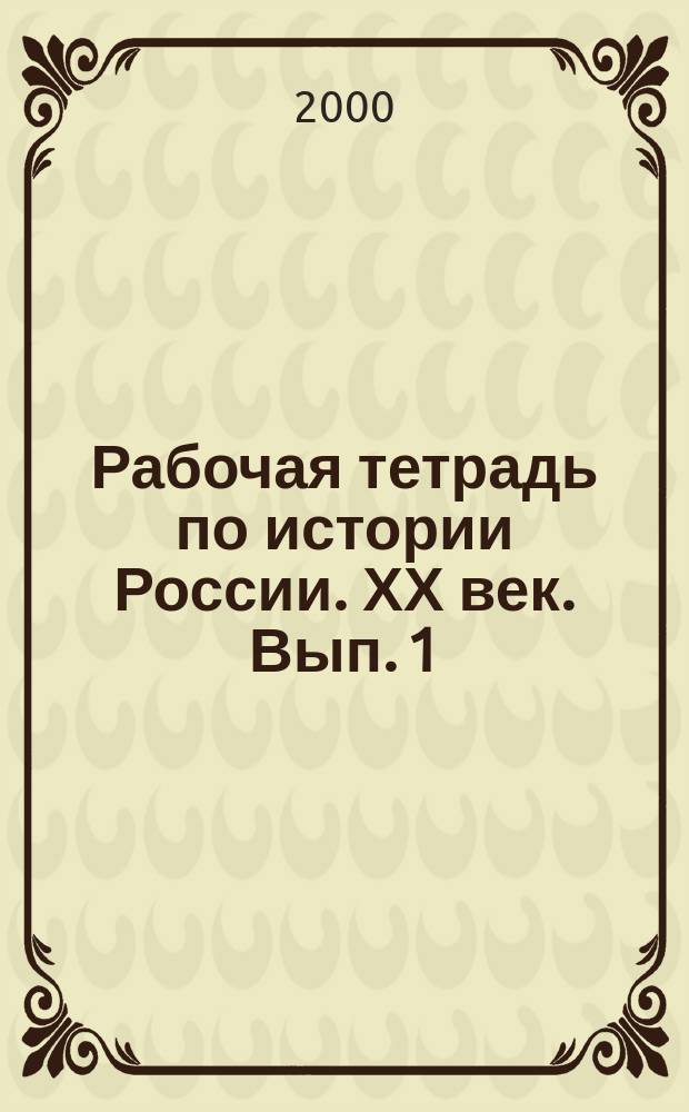 Рабочая тетрадь по истории России. ХХ век. Вып. 1 : 1900-1927