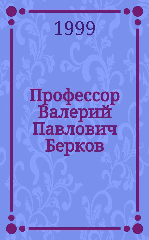 Профессор Валерий Павлович Берков : Библиогр. указ.