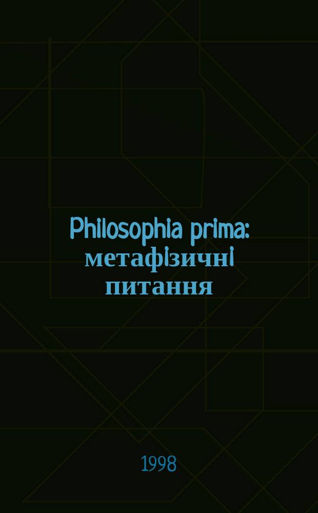 Philosophia prima: метафiзичнi питання : Щорiчник : Зб. праць