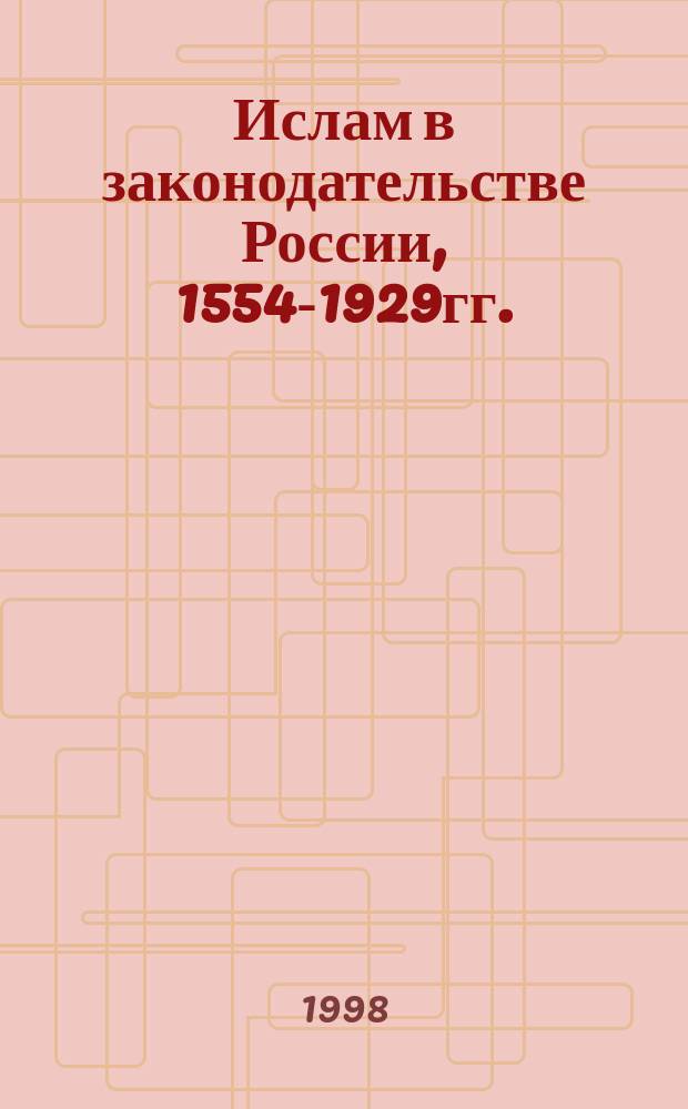 Ислам в законодательстве России, 1554-1929гг. : Сб. законодат. актов : Учеб.-метод. пособие