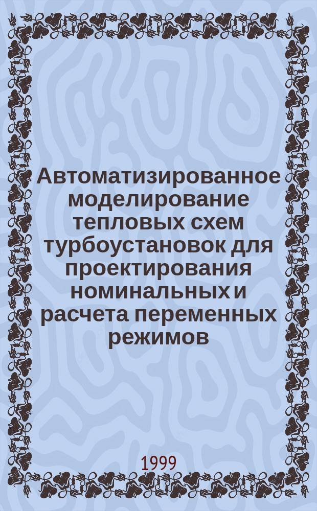 Автоматизированное моделирование тепловых схем турбоустановок для проектирования номинальных и расчета переменных режимов : Учеб. пособие для студентов специальностей 100500 и 101000