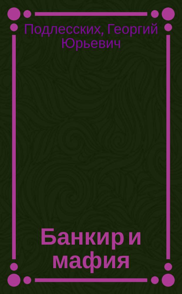Банкир и мафия; Женщины для мафии: Романы / Георгий Подлесских; Худож.: И.Савченков