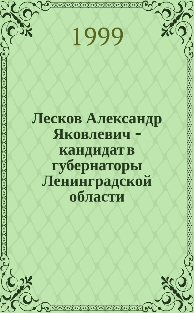 Лесков Александр Яковлевич - кандидат в губернаторы Ленинградской области : Биогр. справка