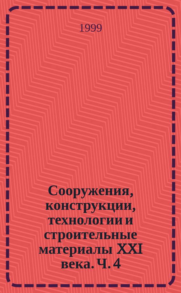 Сооружения, конструкции, технологии и строительные материалы XXI века. Ч. 4
