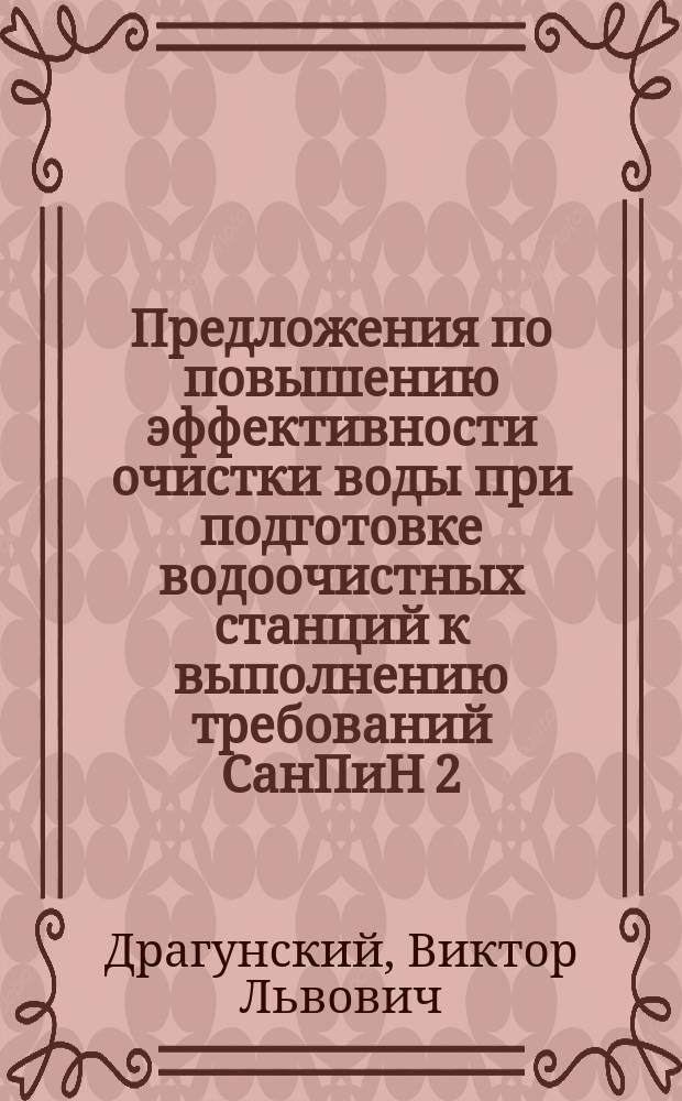 Предложения по повышению эффективности очистки воды при подготовке водоочистных станций к выполнению требований СанПиН 2.1.4.559-96 "Питьевая вода, гигиенические требования к качеству воды централизованных систем питьевого водоснабжения. Контроль качества" /