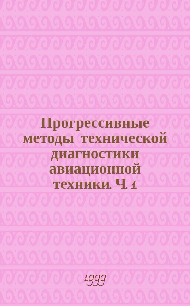 Прогрессивные методы технической диагностики авиационной техники. Ч. 1