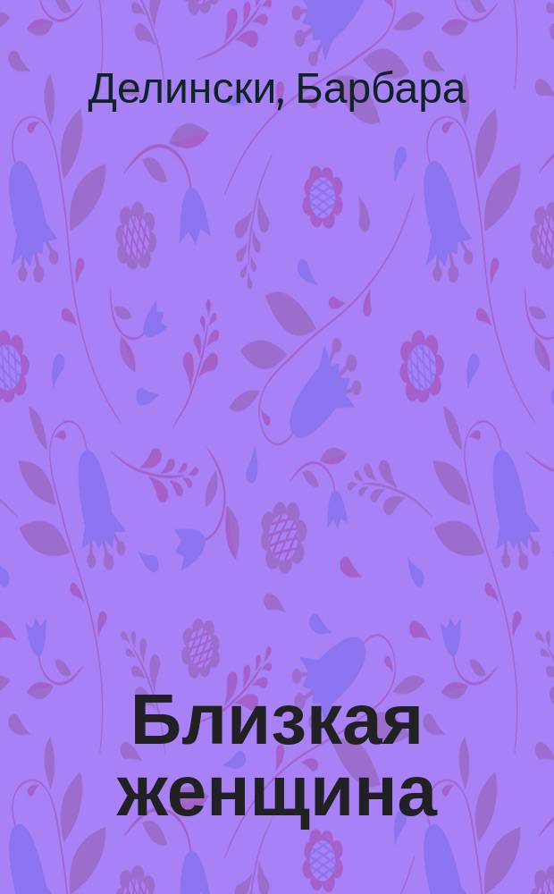 Близкая женщина : Роман