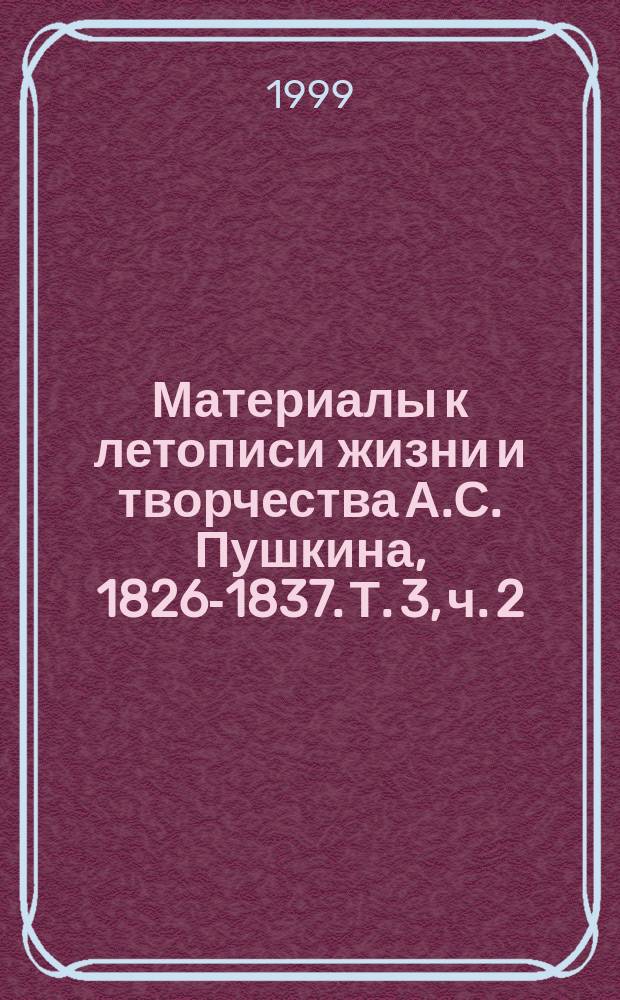 Материалы к летописи жизни и творчества А.С. Пушкина, 1826-1837. Т. 3, ч. 2 : Рабочая картотека