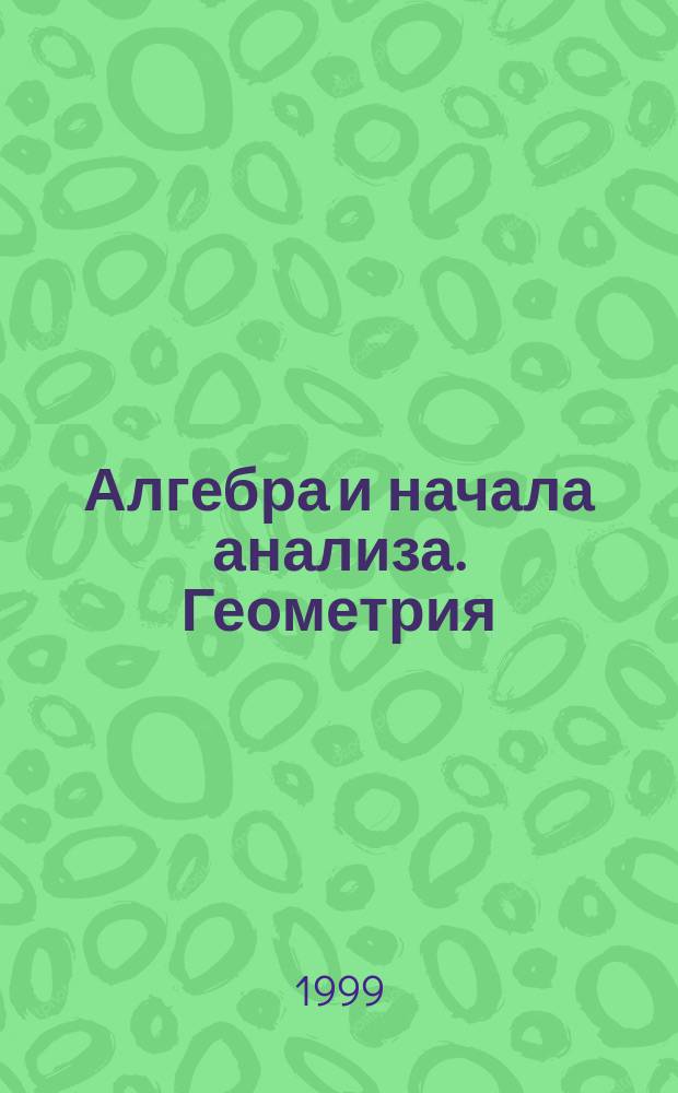 Алгебра и начала анализа. Геометрия : 10-11 кл. : Учеб.-метод. пособие