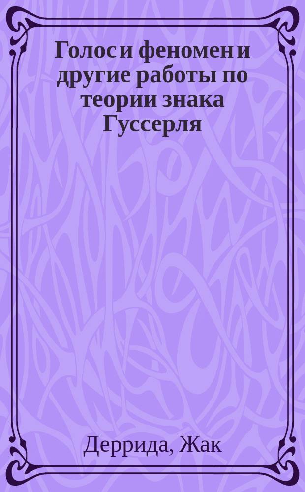 Голос и феномен и другие работы по теории знака Гуссерля = Sppech and phenomena and other essays on Husserl's theory of signs