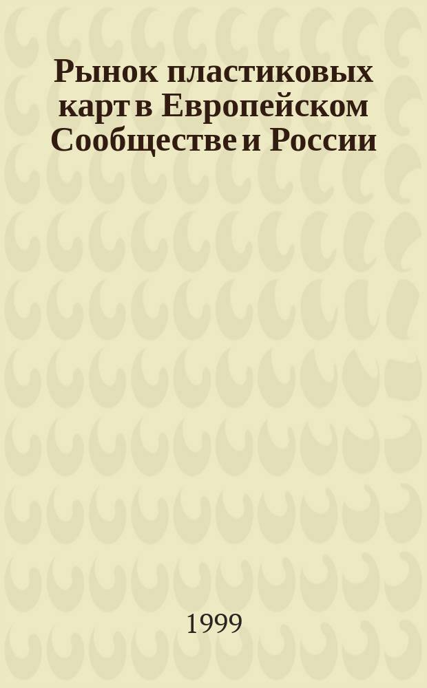 Рынок пластиковых карт в Европейском Сообществе и России : Рабочие материалы : Сб