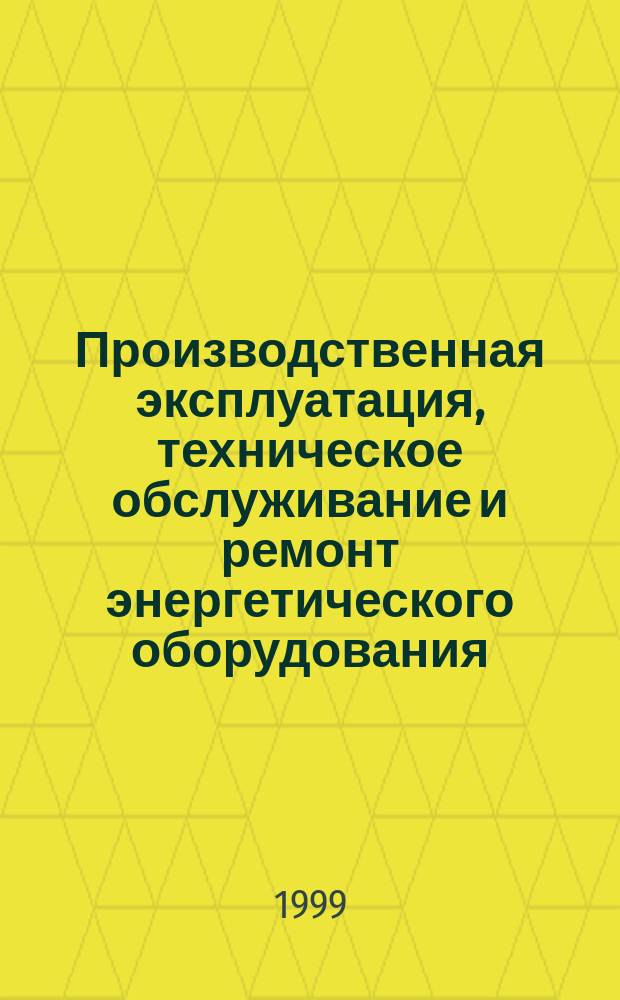 Производственная эксплуатация, техническое обслуживание и ремонт энергетического оборудования : (Справ.)