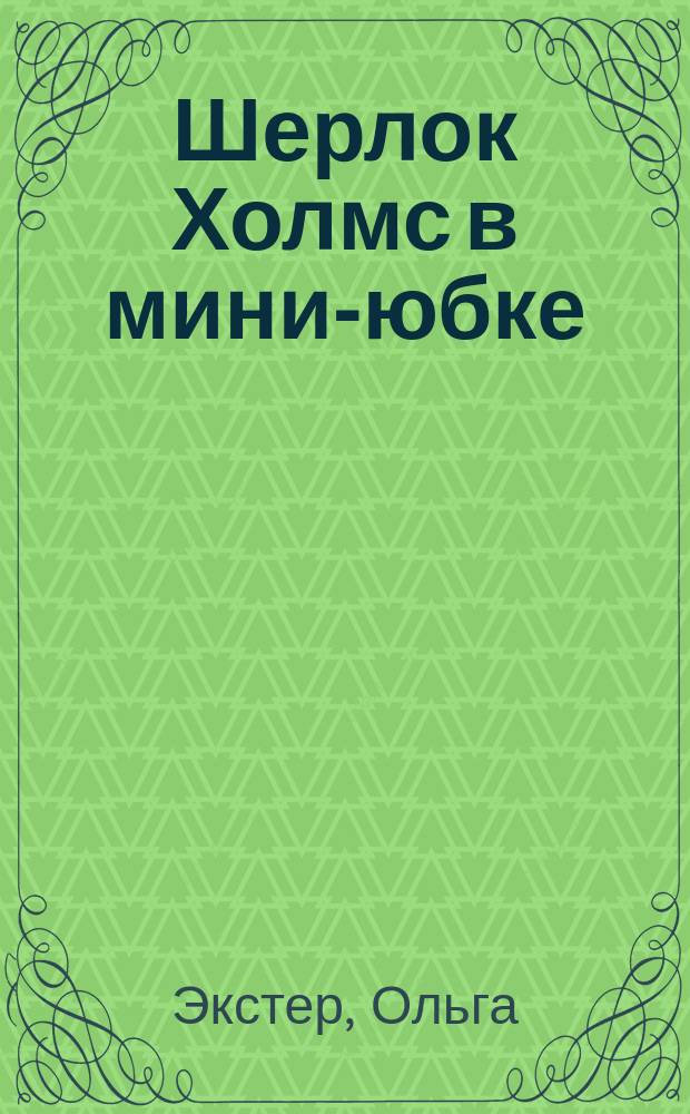 Шерлок Холмс в мини-юбке : Роман