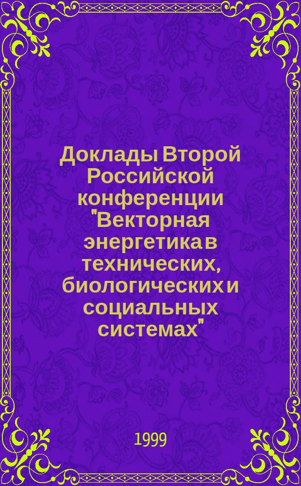 Доклады Второй Российской конференции "Векторная энергетика в технических, биологических и социальных системах", 18-22 октября 1999 г. Т. 1